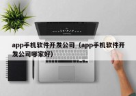 app手机软件开发公司（app手机软件开发公司哪家好）