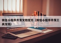 微信小程序开发文档官方（微信小程序开发工具文档）