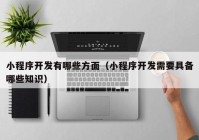 小程序开发有哪些方面（小程序开发需要具备哪些知识）