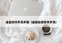 桌面软件开发步骤（桌面应用软件开发）