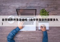 自学软件开发靠谱吗（自学开发软件需要多久）