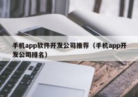 手机app软件开发公司推荐（手机app开发公司排名）