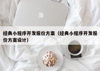 经典小程序开发报价方案（经典小程序开发报价方案设计）