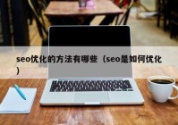 seo优化的方法有哪些（seo是如何优化）