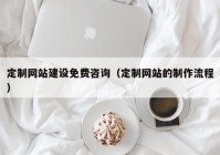 定制网站建设免费咨询（定制网站的制作流程）