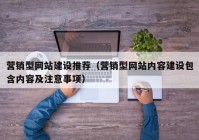 营销型网站建设推荐（营销型网站内容建设包含内容及注意事项）