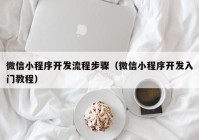 微信小程序开发流程步骤（微信小程序开发入门教程）