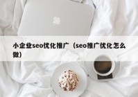 小企业seo优化推广（seo推广优化怎么做）