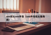 seo优化seo外包（seo外包优化服务商）