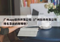 广州app软件开发公司（广州软件开发公司排名靠前的有哪些）