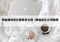 网站建设优化服务多少钱（网站优化公司服务）