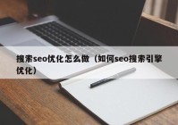 搜索seo优化怎么做（如何seo搜索引擎优化）