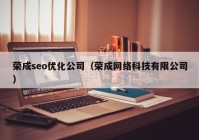 荣成seo优化公司（荣成网络科技有限公司）