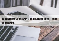 企业网站建设的范文（企业网站建设的一般要素有哪些）