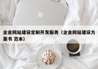 企业网站建设定制开发服务（企业网站建设方案书 范本）