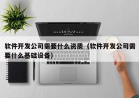 软件开发公司需要什么资质（软件开发公司需要什么基础设备）