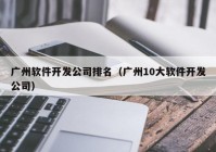 广州软件开发公司排名（广州10大软件开发公司）