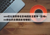 seo优化搜索排名影响因素主要有（影响seo排名的主要因素有哪些）