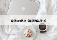 汕尾seo优化（汕尾网站优化）