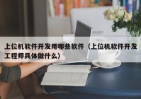 上位机软件开发用哪些软件（上位机软件开发工程师具体做什么）