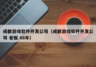 成都游戏软件开发公司（成都游戏软件开发公司 老板 88年）