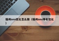 福州seo优化怎么做（福州seo排名优化）