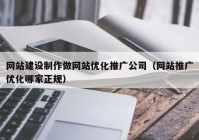 网站建设制作做网站优化推广公司（网站推广优化哪家正规）