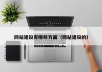 网站建设有哪些方面（网站建设的）